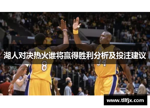 湖人对决热火谁将赢得胜利分析及投注建议